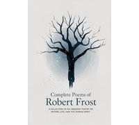 Complete Poems of Robert Frost: A Collection of his Greatest Poetry on Nature, Life, and The Human Spirit