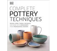 Complete Pottery Techniques: Design, Form, Throw, Decorate and More, with Workshops from Professional Makers
