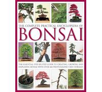 Complete Practical Encyclopedia of Bonsai: The Essential Step-by-Step Guide to Creating, Growing, and Displaying Bonsai With over 800 Photographs
