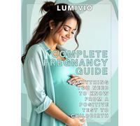 Complete Pregnancy Guide: Everything you need to know from a positive test to childbirth