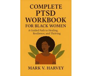 Complete PTSD Workbook for Black Women: A Guided Workbook to Healing, Resilience and Thriving