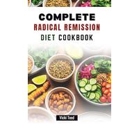 COMPLETE RADICAL REMISSION DIET COOKBOOK: Simple, Anti-Inflammatory Recipes for a Vibrant, Healthy Life
