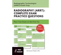 Complete Radiography (ARRT) Exam Preparation: Radiography Technologist: 350+ Multiple Choice Questions