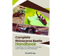 Complete Rhinoceros Beetle Handbook: Comprehensive Care, Habitat, and Conservation Guide for Rhinoceros Beetle Enthusiasts
