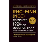 Complete RNC-MNN (NCC) Exam Question Bank: Maternal Newborn Nursing: 330+ Practice Questions with Answers & Rationales - Updated 2026 Edition