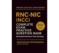 Complete RNC-NIC (NCC) Exam Question Bank: Neonatal Intensive Care Nursing: 340+ Practice Questions with Answers & Rationales - Updated 2026 Edition