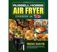 Complete Russell Hobbs Air Fryer Cookbook UK: 1500 Days of Affordable, Foolproof Recipes with Step-by-Step Instructions Using UK Ingredients and Measurements for Your Russell Hobbs Air Fryer