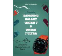 Complete Samsung Galaxy Watch 7 & Watch 7 Ultra User Guide For Beginners, Seniors and Experts: Your Ultimate Resource to Master Settings, Health ... and More (THE ULTIMATE TECH GUIDE SERIES)