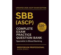 Complete SBB (ASCP) Exam Question Bank: Specialist in Blood Banking: 320+ Practice Questions with Answers & Rationales - Updated 2026 Edition