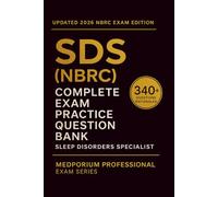 Complete SDS (NBRC) Exam Question Bank: Sleep Disorders Specialist: 340+ Practice Questions with Answers & Rationales - Updated 2026 Edition