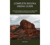 COMPLETE SEDONA HIKING GUIDE: Expert Trail Navigation, Insider Tips, Scenic Hikes, Hidden Gems, and Adventure Planning for Every Hiker
