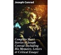 Complete Short Stories Of Joseph Conrad (including His Memoirs Letters