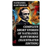 Complete Short Stories Of Nathaniel Hawthorne (illustrated Edition) (e