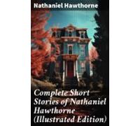 Complete Short Stories Of Nathaniel Hawthorne (illustrated Edition) (e