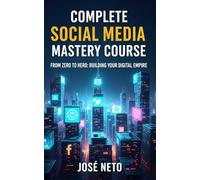 Complete Social Media Mastery Course: From Zero to Hero: Building Your Digital Empire (Digital Marketing)