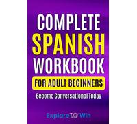 Complete Spanish Workbook For Adult Beginners: Essential Spanish Words And Phrases You Must Know
