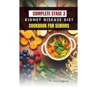 COMPLETE STAGE 3 KIDNEY DISEASE DIET COOKBOOK FOR SENIORS: 50 Easy Recipes to Support Renal Health and Gentle Nutrition