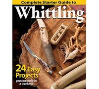 Complete Starter Guide to Whittling: 24 Easy Projects You Can Make in a Weekend