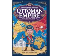 Complete Story of OTTOMAN EMPIRE: A Kids' History Book: An Epic Tale of Power, Courage, and Transformation Across Europe, Asia, & Africa (History Books for Children)