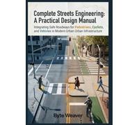 Complete Streets Engineering: A Practical Design Manual: Integrating Safe Roadways for Pedestrians, Cyclists, and Vehicles in Modern Urban Infrastructure