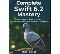 Complete Swift 6.2 Mastery: A Comprehensive Guide to Modern Programming and Scalable Application Development: 1 (Digital Library for Beginners to Experts)