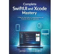 Complete SwiftUI and Xcode Mastery: A Step-by-Step Guide to Creating Responsive and Production-Ready iOS Applications: 1 (coding library for beginners)
