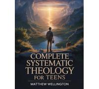Complete Systematic Theology for Teens: A clear, practical bible study to strengthen faith and build foundation