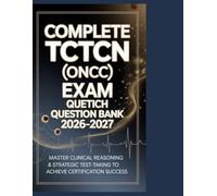 Complete TCTCN (ONCC) Exam Question Bank 2026-2027: Master Clinical Reasoning & Strategic Test-Taking to Achieve Certification Success