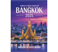 Complete Travel Guide for Bangkok 2025: Iconic Sites, Hidden Finds, Local Recommendations, Hotels, Restaurants, Shopping, and Fun Activities
