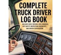 Complete Truck Driver Log Book: Includes Daily Driving Logs, Mileage Tracker, DOT Safety Inspection Checklist, and Driver Certification - 70 Days of Records