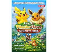 Complete Unofficial Guide & Walkthrough to Pokémon Let’s Go, Pikachu! & Let’s Go, Eevee!: Story, Exploration, Battles, and Pokédex Completion