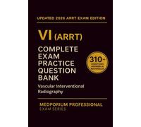 Complete VI (ARRT) Exam Question Bank: Vascular Interventional Radiography: 310+ Practice Questions with Answers & Rationales - Updated 2026 Edition