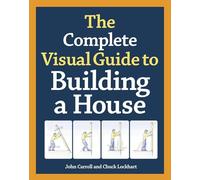 Complete Visual Guide to Building a House, The: What Every Builder and Homeowner Needs to Know about Quality Construction