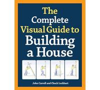 Complete Visual Guide to Building a House, The: What Every Builder and Homeowner Needs to Know about Quality Construction