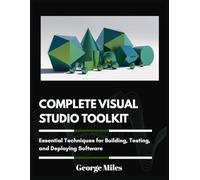 COMPLETE VISUAL STUDIO TOOLKIT: Essential Techniques for Building, Testing, and Deploying Software