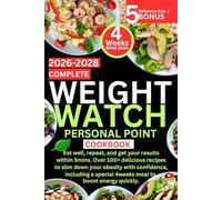 COMPLETE WEIGHT WATCH PERSONAL POINT COOKBOOK: Eat well, repeat, and get your results within 5mins. Over 100+ delicious recipes to slim down your obesity with confidence, including special 4week meal