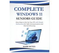 COMPLETE WINDOWS 11 FOR SENIORS: Easy Steps to Set Up Your PC with Simple Instructions for Safe Communication and Internet Browsing (Tech Time With Mark)