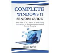 COMPLETE WINDOWS 11 FOR SENIORS: Easy Steps to Set Up Your PC with Simple Instructions for Safe Communication and Internet Browsing (Tech Time With Mark)