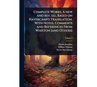 Complete Works. A new and rev. ed., Based on Havercamp's Translation. With Notes, Comments and References From Whiston [and Others]