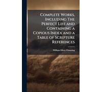 Complete Works, Including The Perfect Life and Containing a Copious Index and a Table of Scripture References