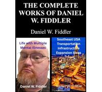 Complete Works of Daniel W. Fiddler: Life with Multiple Mental Illnesses and Southeast USA Transportation Infrastructure Expansion Ideas