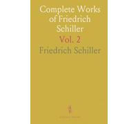 Complete Works of Friedrich Schiller: Historical Dramas; Mary Stuart, the Maid of Orleans, the Bride of Messina