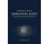 Complete Works of Immanuel Kant: Including The Critique of Pure Reason, The Critique of Practical Reason, Kant’s Critique of Judgement & many others (Grapevine Edition)