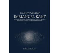 Complete Works of Immanuel Kant: Including The Critique of Pure Reason, The Critique of Practical Reason, Kant’s Critique of Judgement & many others (Grapevine Edition)