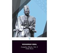 Complete Works of Iqbal, Volume I: Urdu Texts: The Call of the Marching Bell (Bang-e-Dara), The Wings of Gabriel (Bal-e-Jibril), The Rod of Moses ... (Complete Works of Muhammad Iqbal)