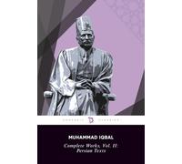 Complete Works of Iqbal, Volume II: Persian Texts: Secrets of the Self, Mysteries of Selflessness, Message from the East, The Persian Psalms, The Book ... of Hijaz (Complete Works of Muhammad Iqbal)