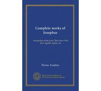 Complete works of Josephus (v.2): Antiquities of the Jews; The wars of the Jews against Apion, etc