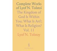 Complete Works of Lyof N. Tolstoï: The Kingdom of God Is Within You; What Is Art?; What Is Religion?