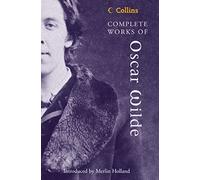 Complete Works of Oscar Wilde: The Authoritative Single Volume Edition of the Classic Texts (Collins Classics)