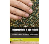 Complete Works of Rick Johnson: A book of religious, spiritual, and memorial poems